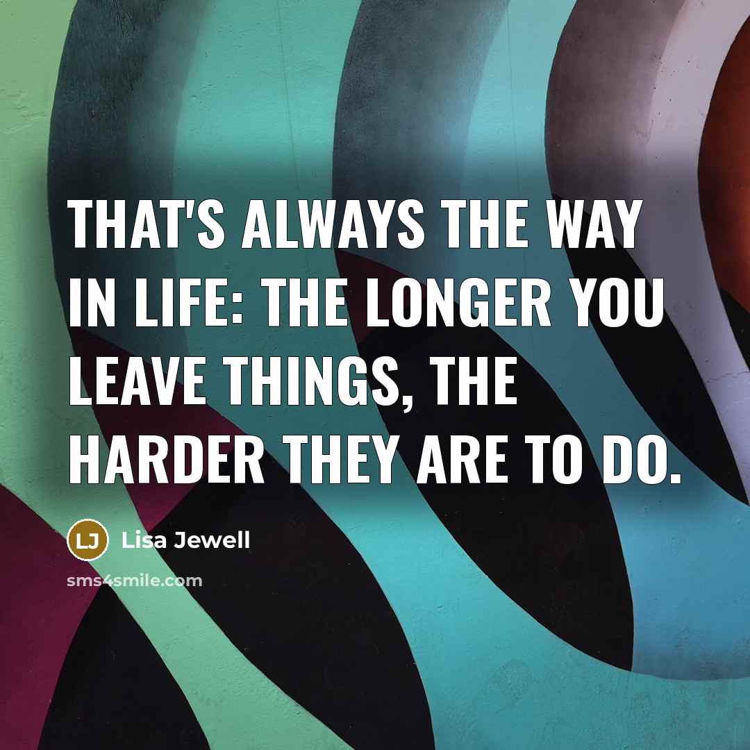 “That's always the way in life: the longer you leave…” quote by Lisa Jewell