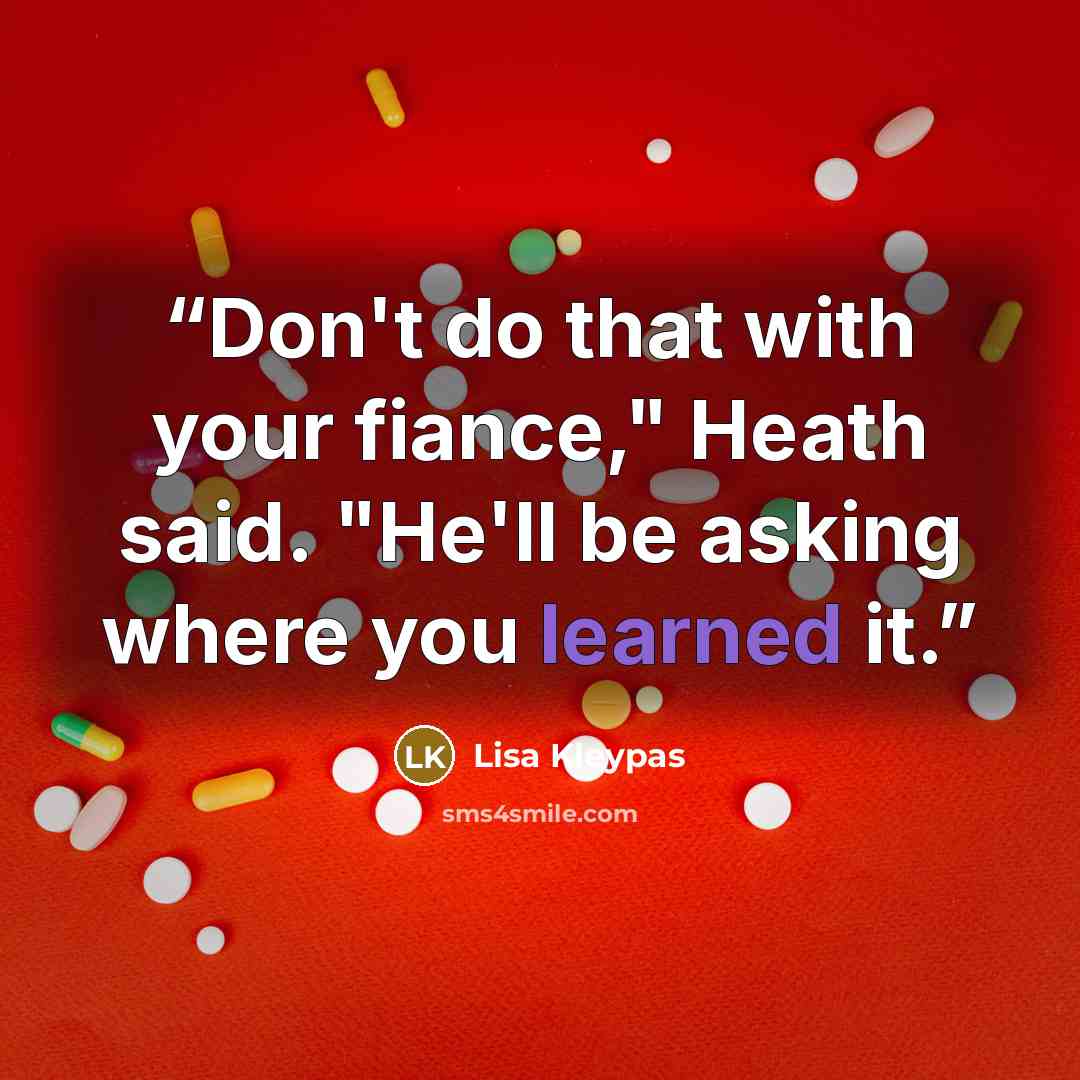 “Don't do that with your fiance," Heath said. "He'll be asking where you learned it.” quote by Lisa Kleypas