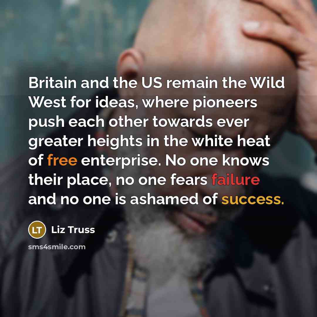“Britain and the US remain the Wild West for ideas,…” quote by Liz Truss
