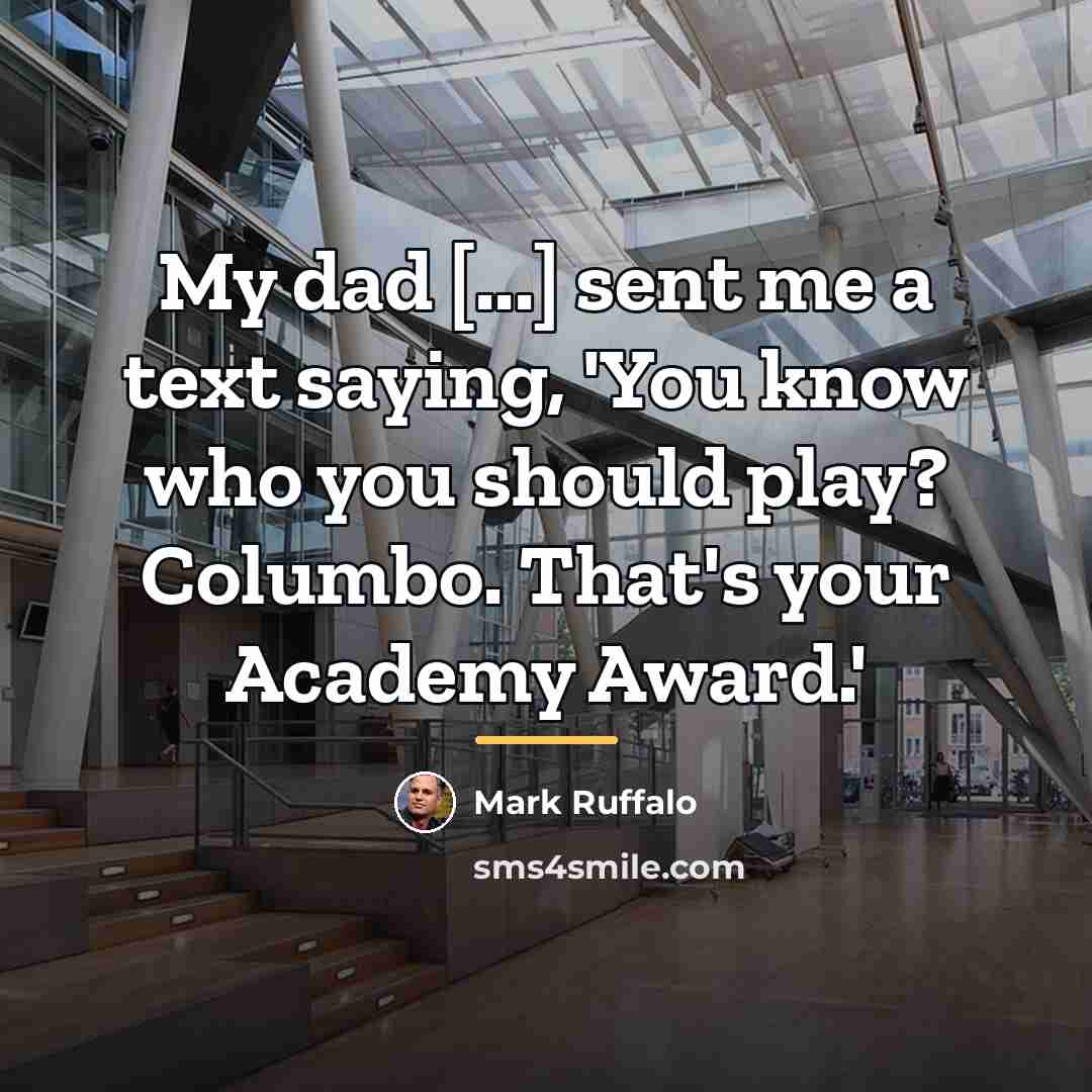 “My dad [...] sent me a text saying, 'You know…” quote by Mark Ruffalo