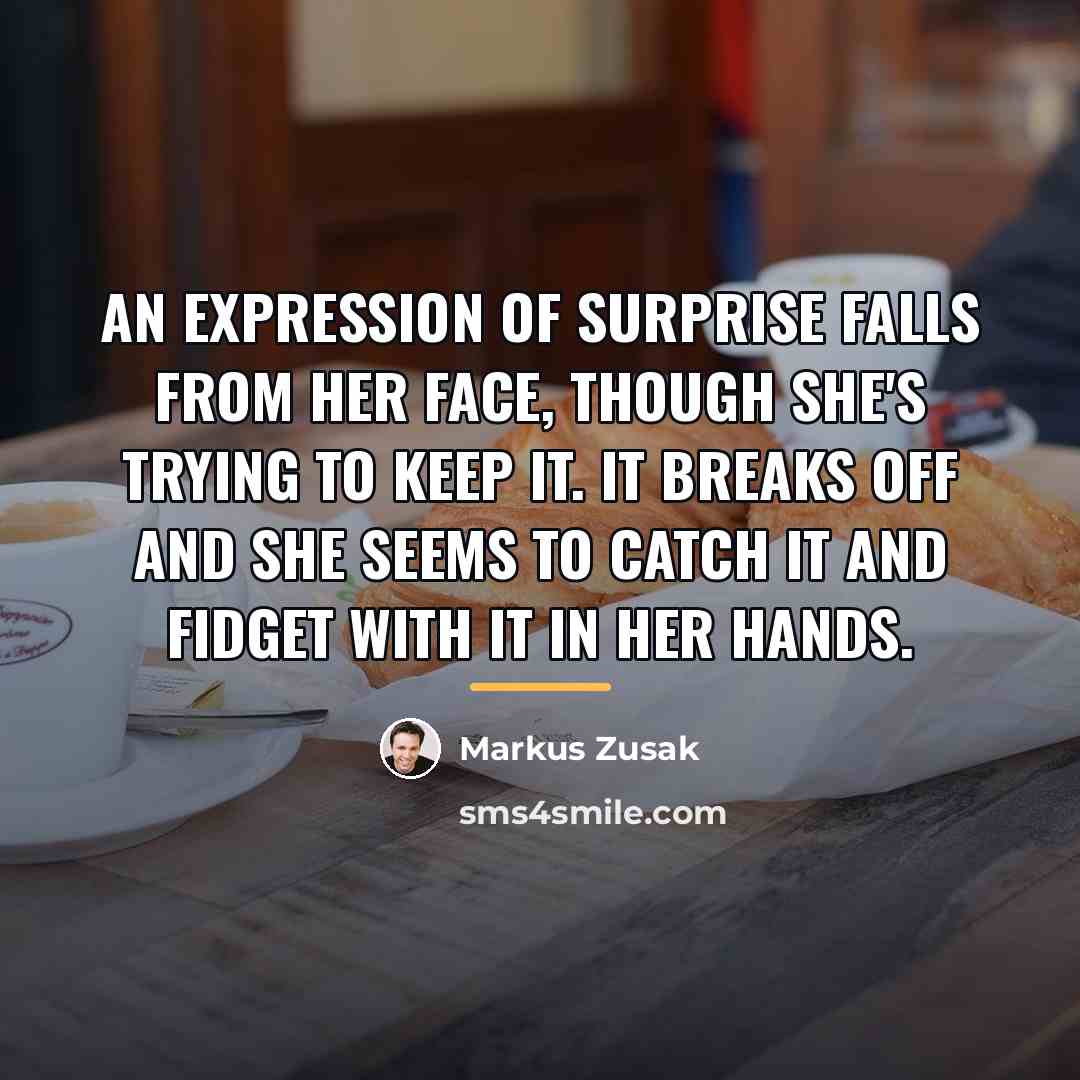 “an expression of surprise falls from her face, though she's…” quote by Markus Zusak