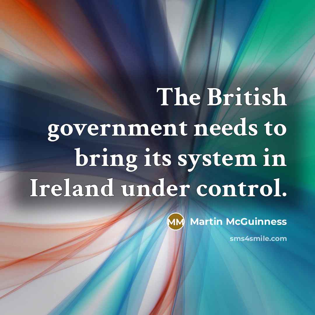 “The British government needs to bring its system in Ireland…” quote by Martin McGuinness