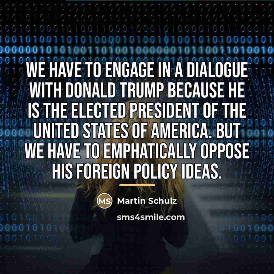 “We have to engage in a dialogue with Donald Trump…” quote by Martin Schulz