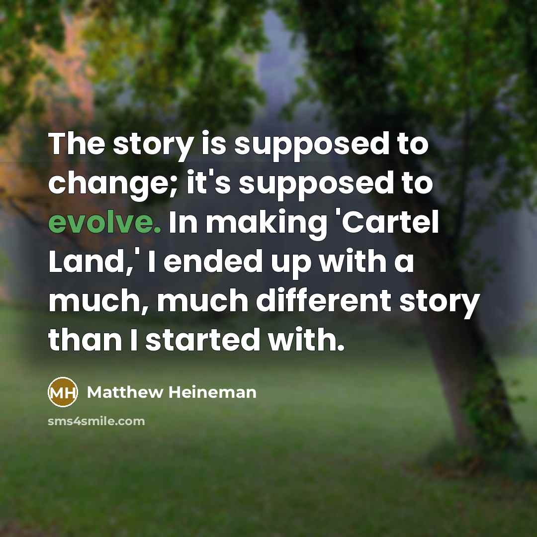 “The story is supposed to change; it's supposed to evolve.…” quote by Matthew Heineman