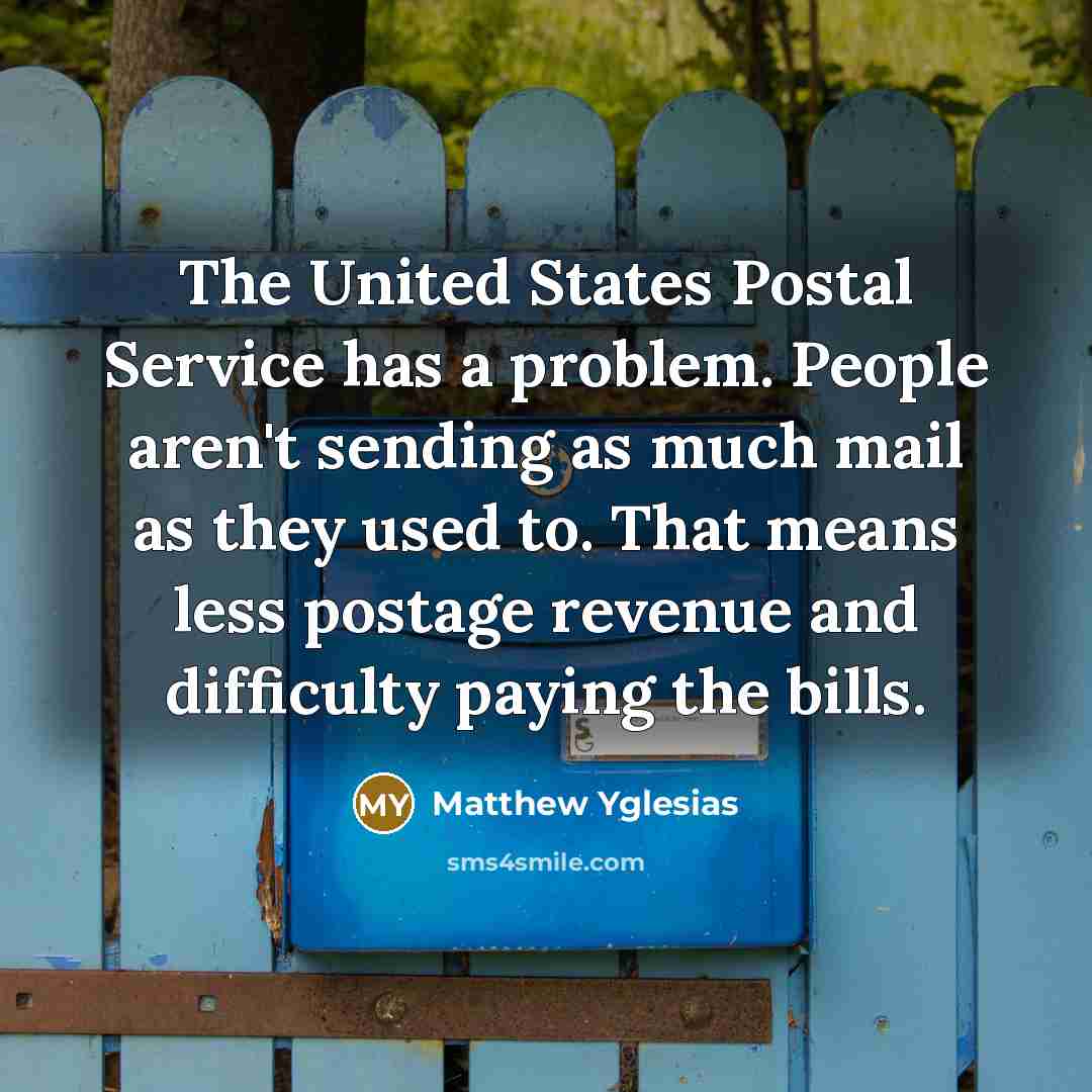 “The United States Postal Service has a problem. People aren't…” quote by Matthew Yglesias