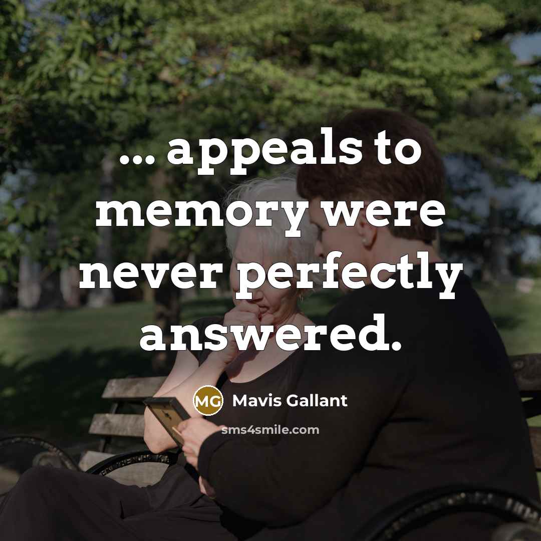 “... appeals to memory were never perfectly answered.” quote by Mavis Gallant