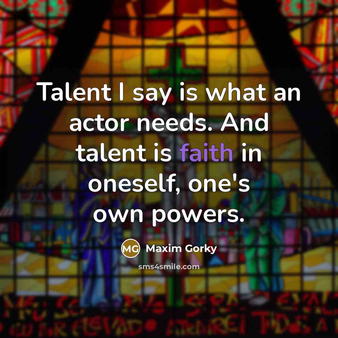 “Talent I say is what an actor needs. And talent…” quote by Maxim Gorky