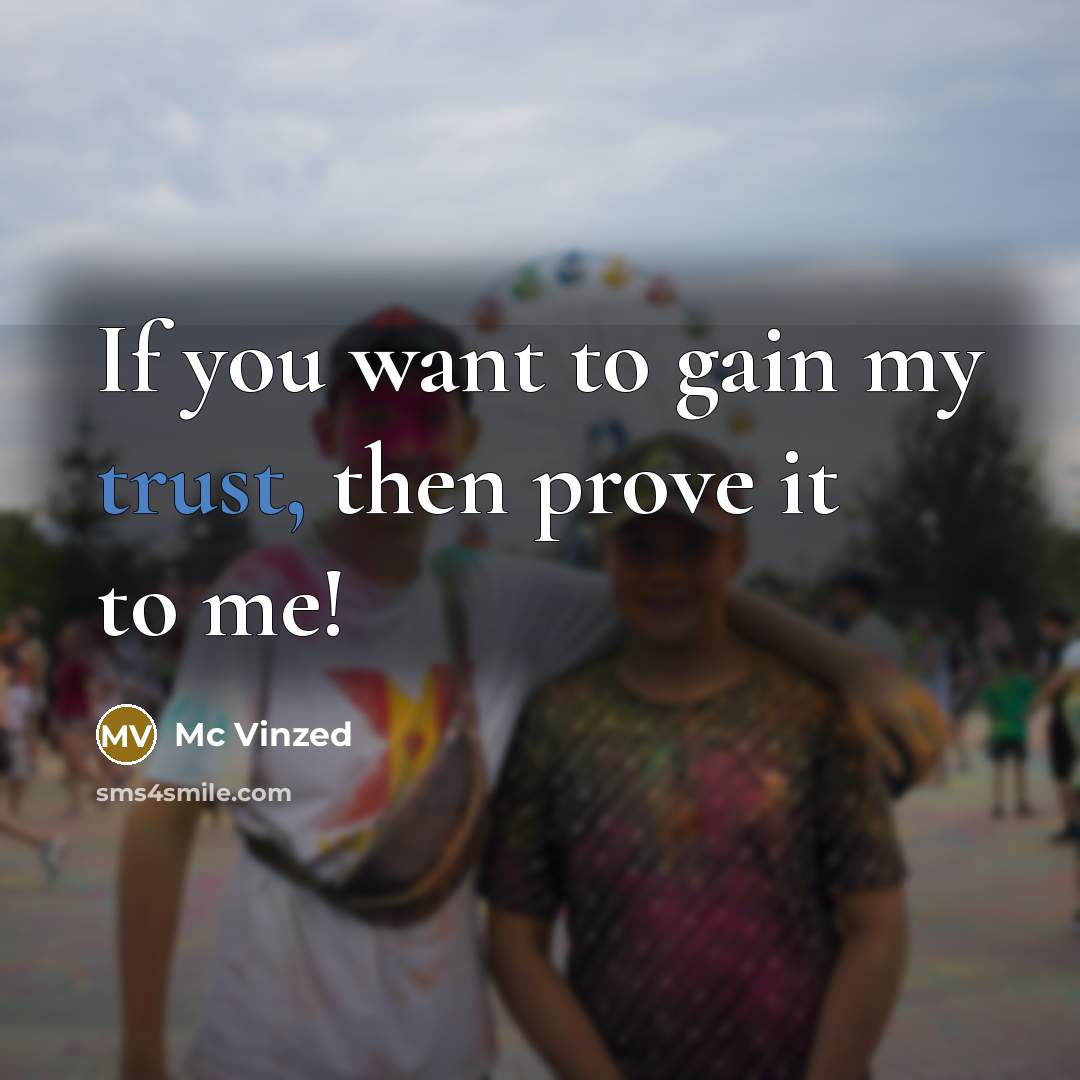 “If you want to gain my trust, then prove it…” quote by Mc Vinzed