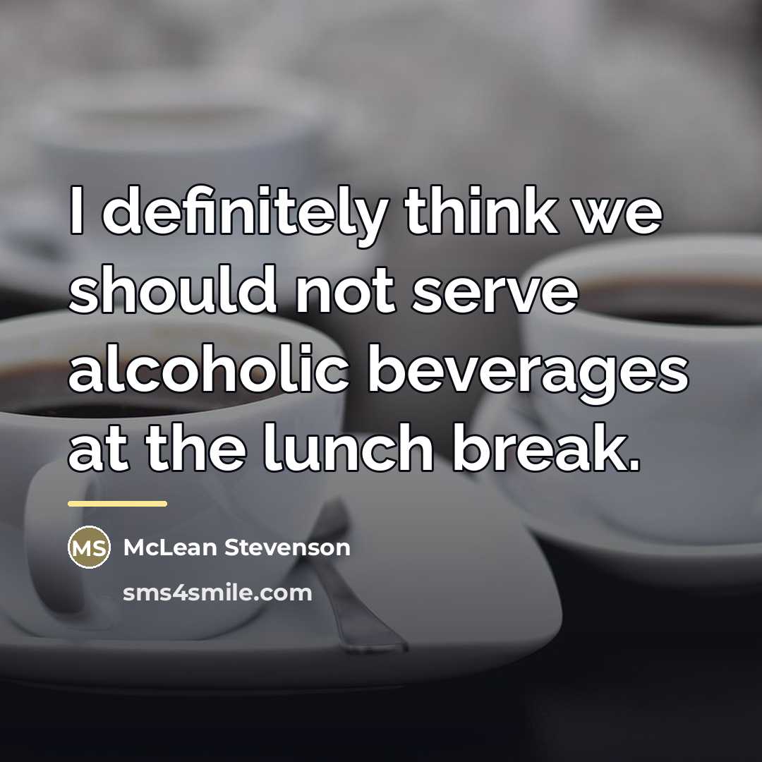 “I definitely think we should not serve alcoholic beverages at…” quote by McLean Stevenson