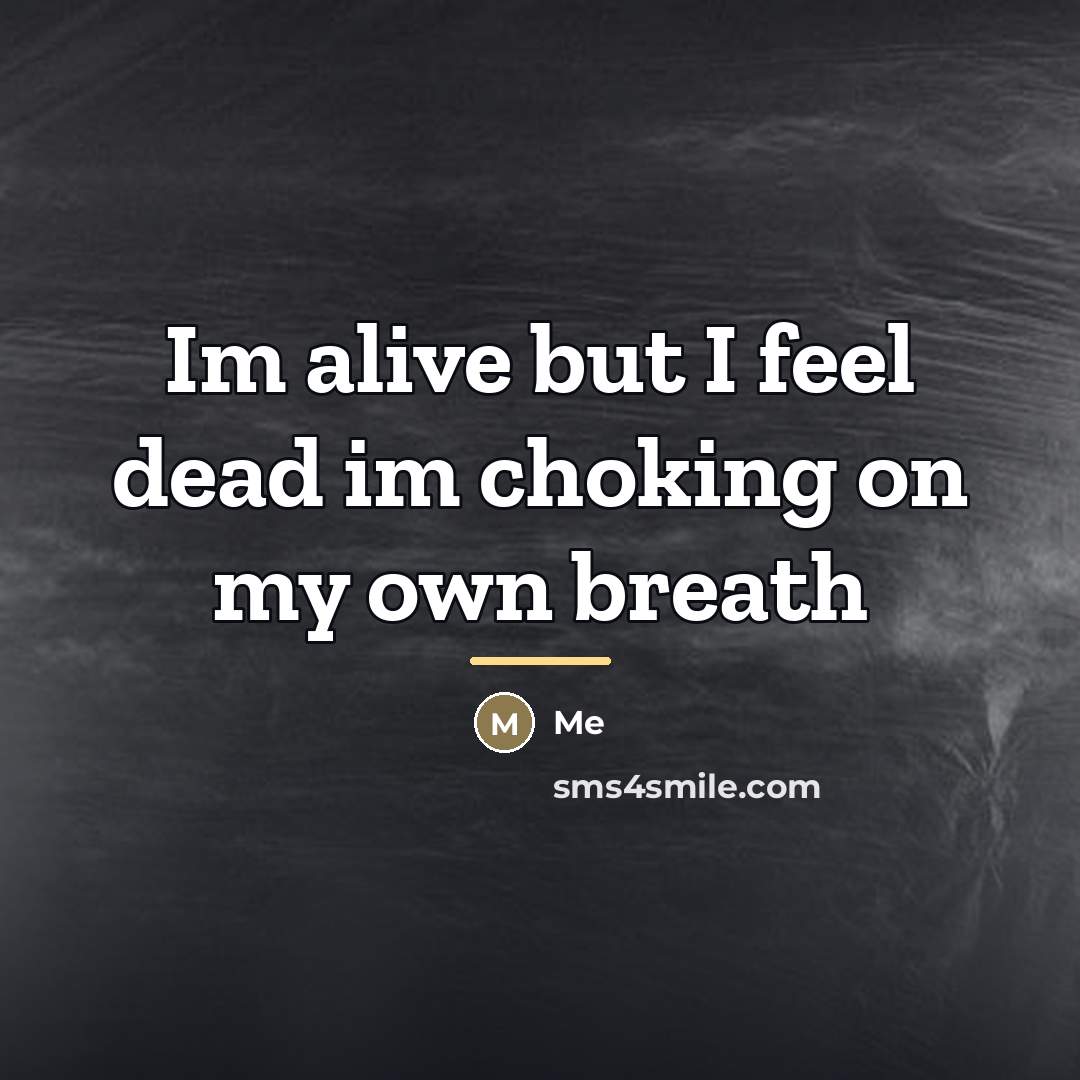 “Im alive but I feel dead im choking on my…” quote by Me