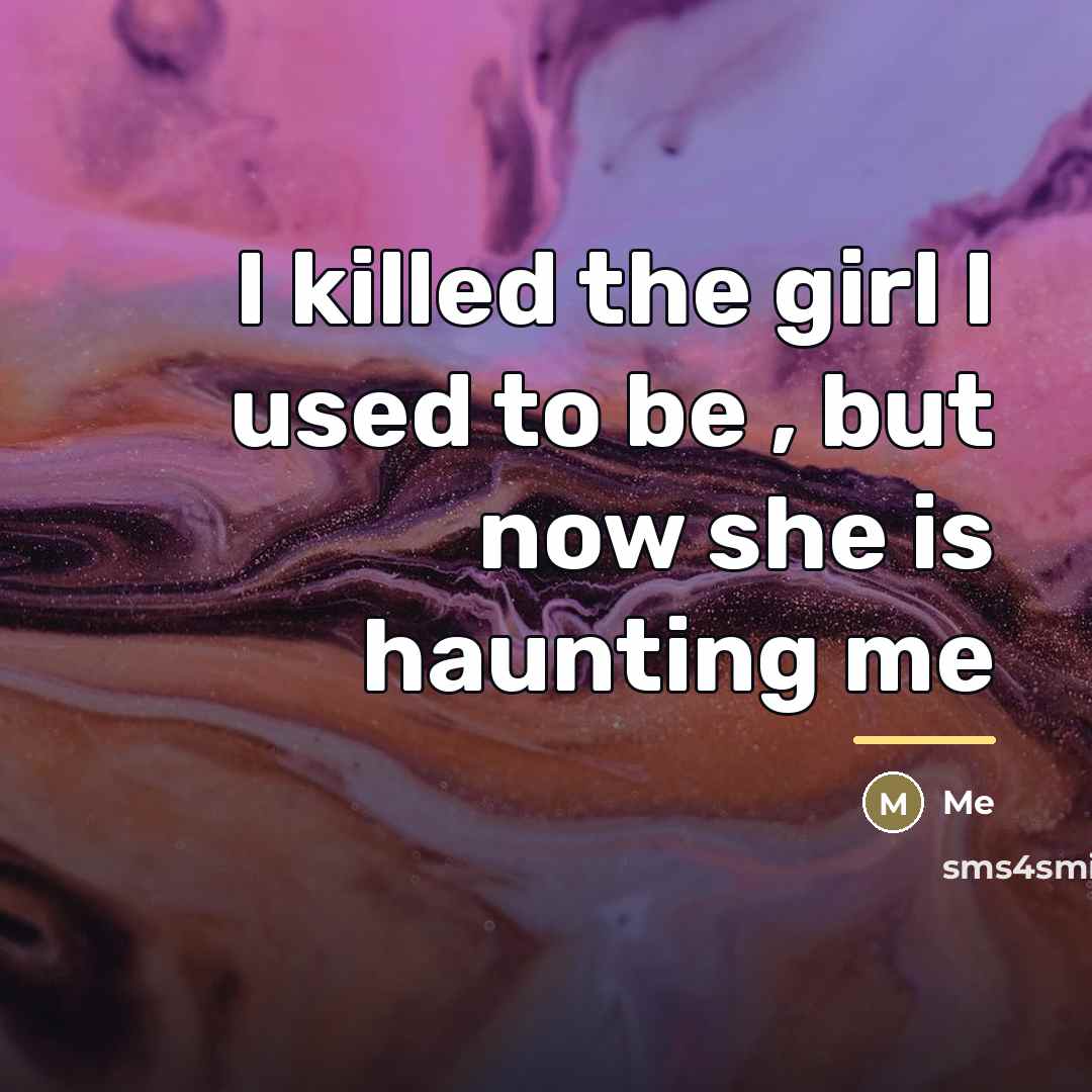 “I killed the girl I used to be , but…” quote by Me