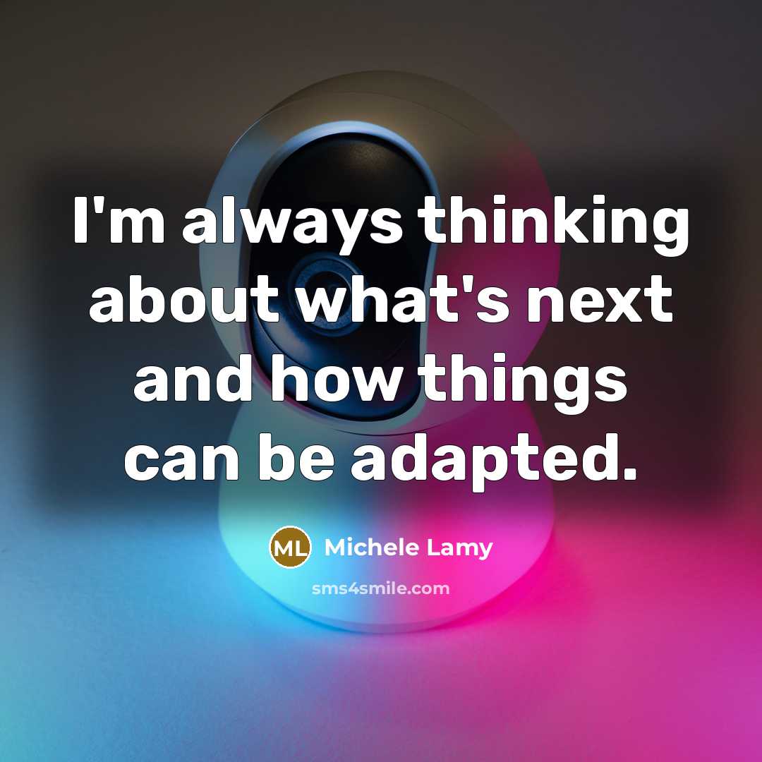 “I'm always thinking about what's next and how things can…” quote by Michele Lamy