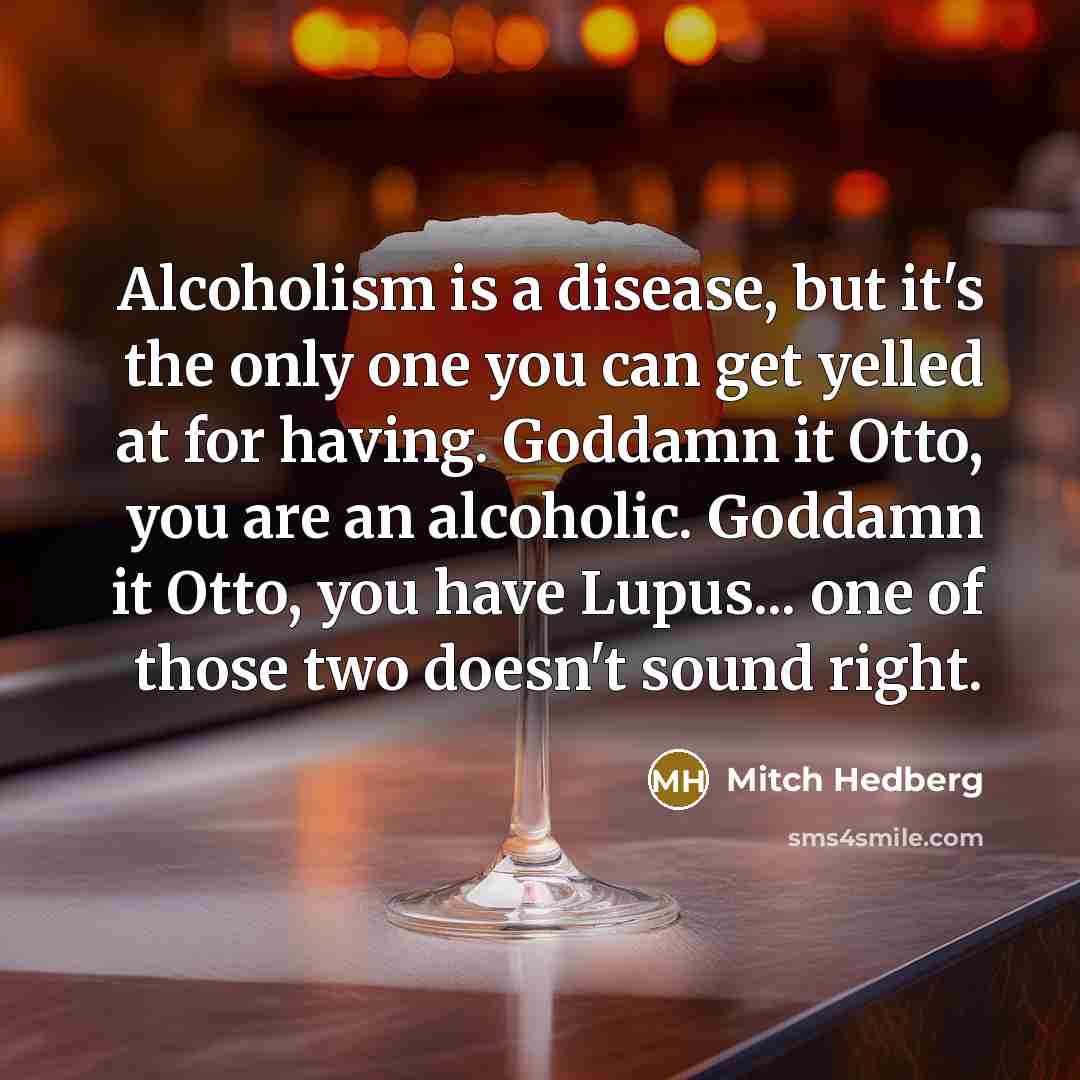 “Alcoholism is a disease, but it's the only one you…” quote by Mitch Hedberg