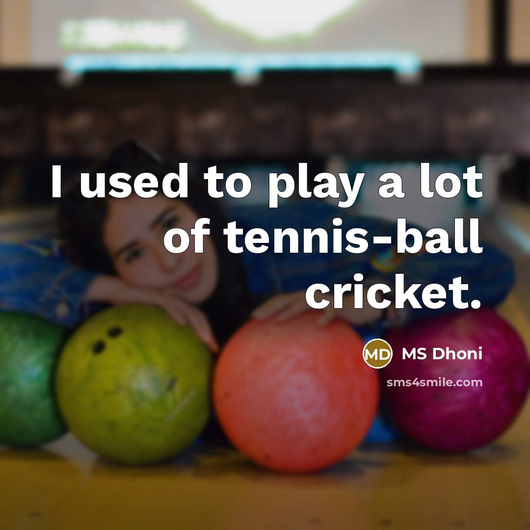 “I used to play a lot of tennis-ball cricket.…” quote by MS Dhoni
