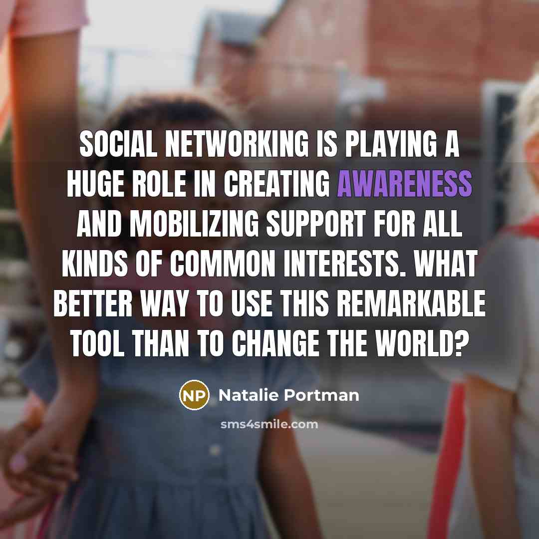 “Social networking is playing a huge role in creating awareness…” quote by Natalie Portman