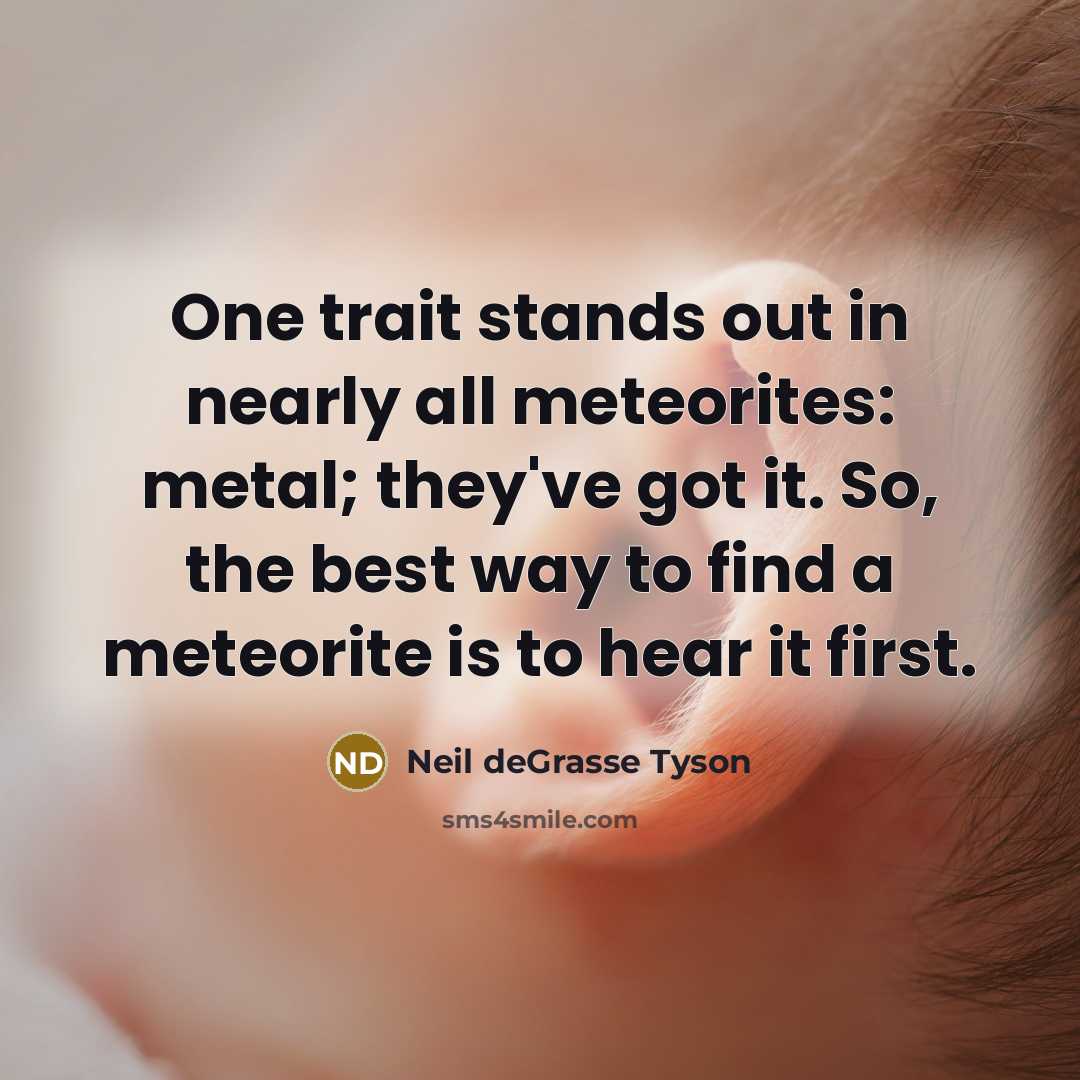 “One trait stands out in nearly all meteorites: metal; they've…” quote by Neil deGrasse Tyson