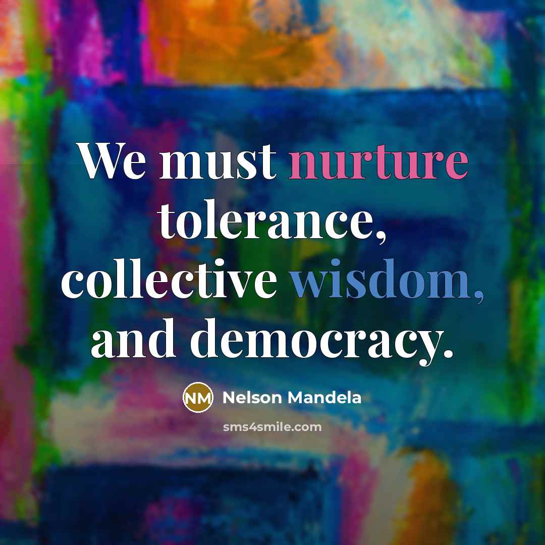 “We must nurture tolerance, collective wisdom, and democracy.…” quote by Nelson Mandela