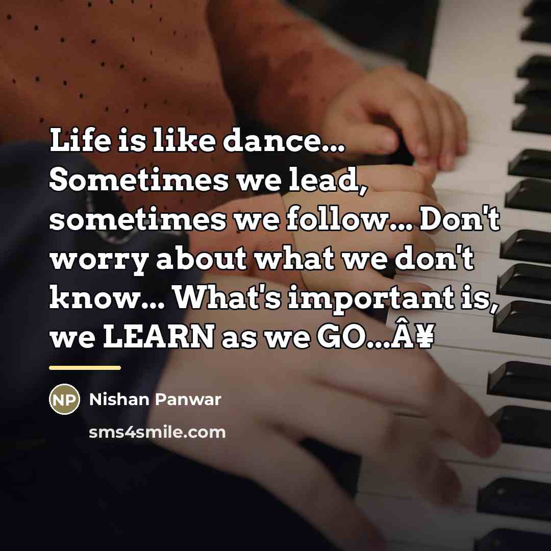 “Life is like dance... Sometimes we lead, sometimes we follow...…” quote by Nishan Panwar