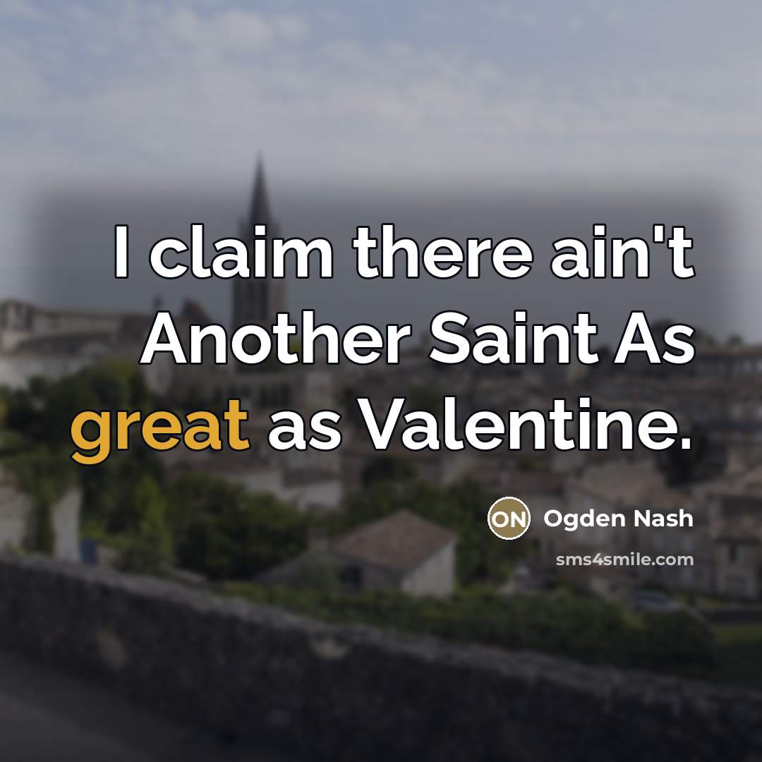 “I claim there ain't Another Saint As great as Valentine.…” quote by Ogden Nash