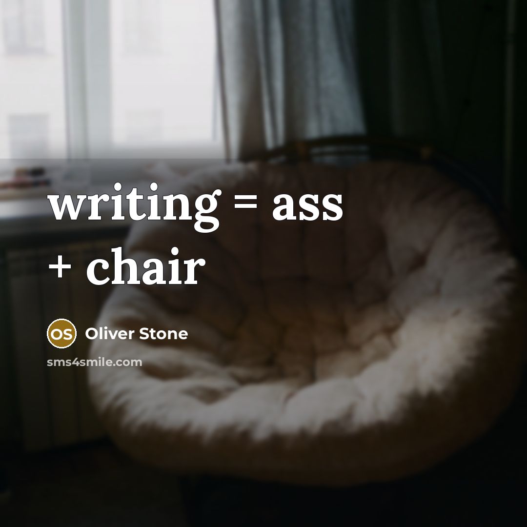 “writing = ass + chair…” quote by Oliver Stone
