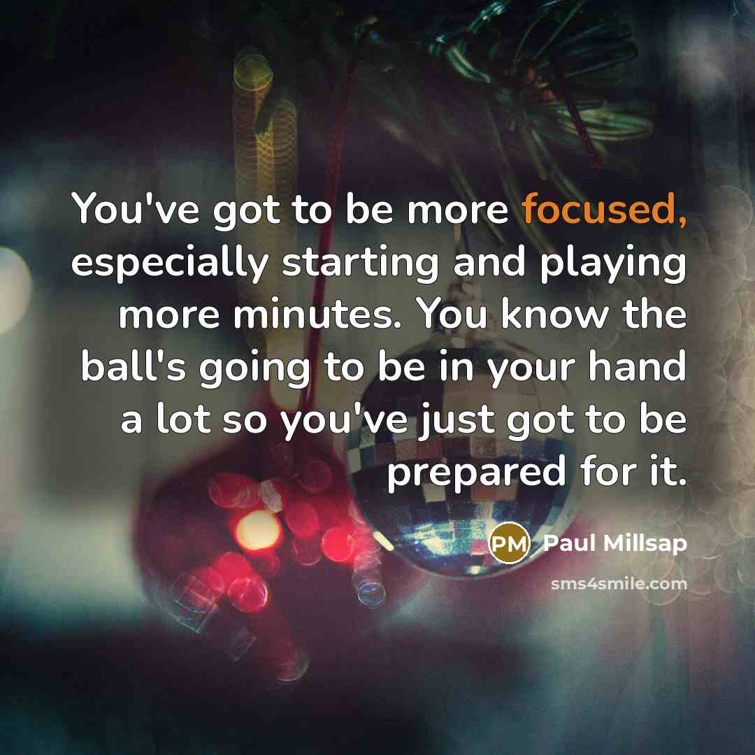 “You've got to be more focused, especially starting and playing…” quote by Paul Millsap