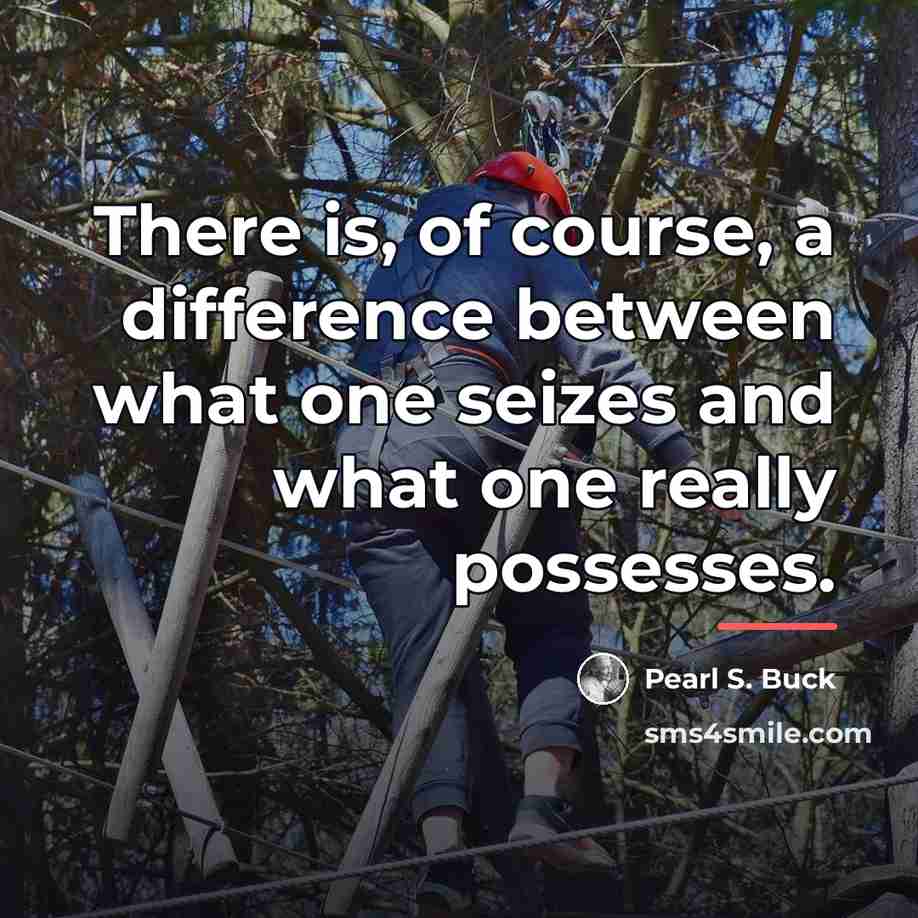 “There is, of course, a difference between what one seizes…” quote by Pearl S. Buck