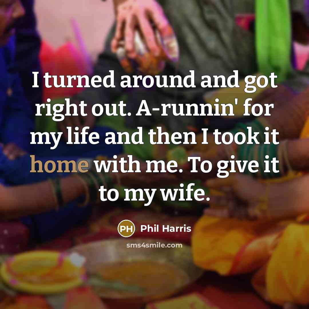 “I turned around and got right out. A-runnin' for my…” quote by Phil Harris