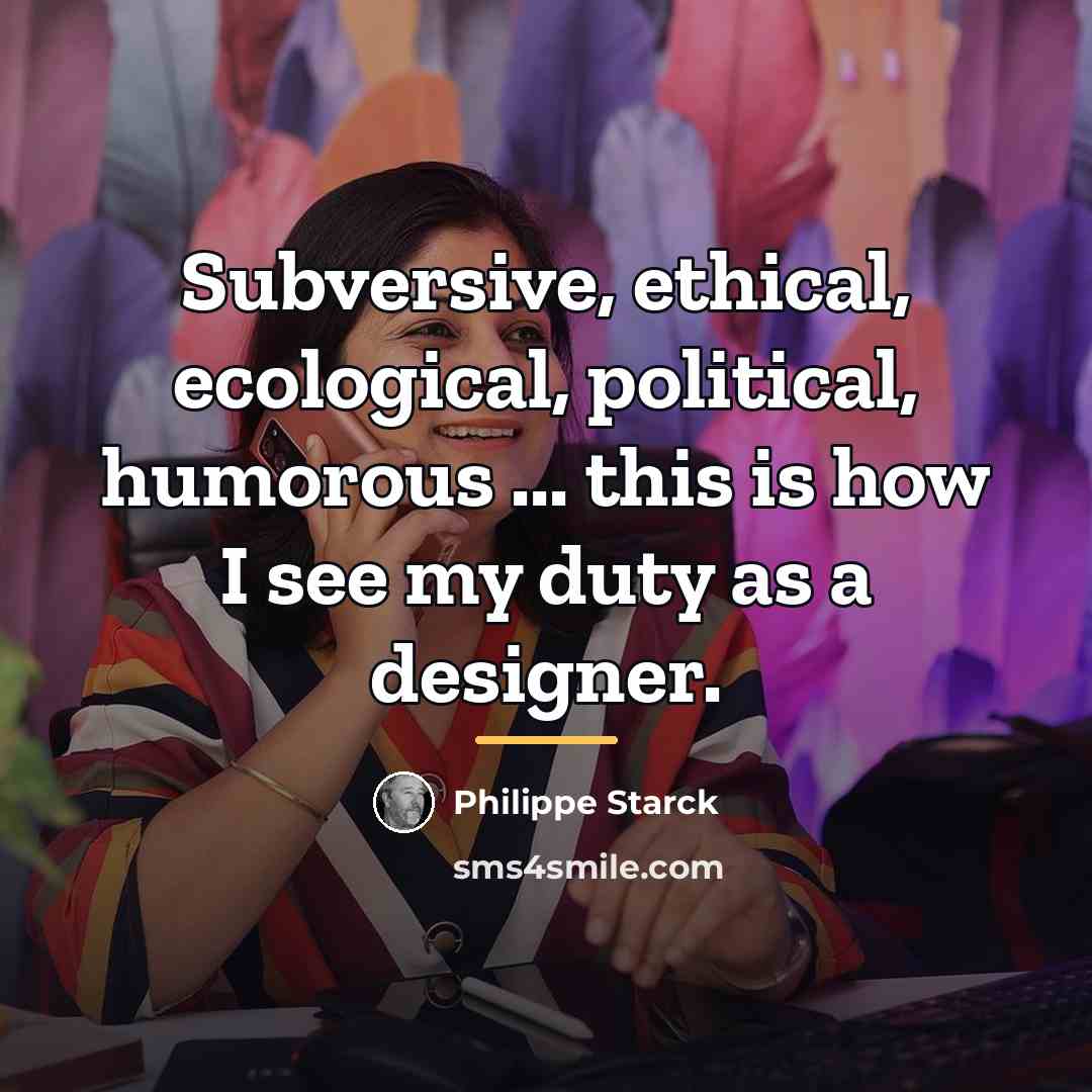 “Subversive, ethical, ecological, political, humorous ... this is how I…” quote by Philippe Starck