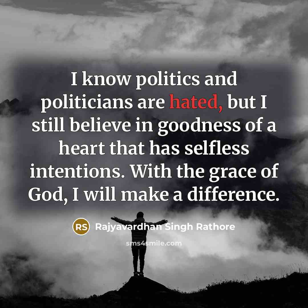 “I know politics and politicians are hated, but I still…” quote by Rajyavardhan Singh Rathore