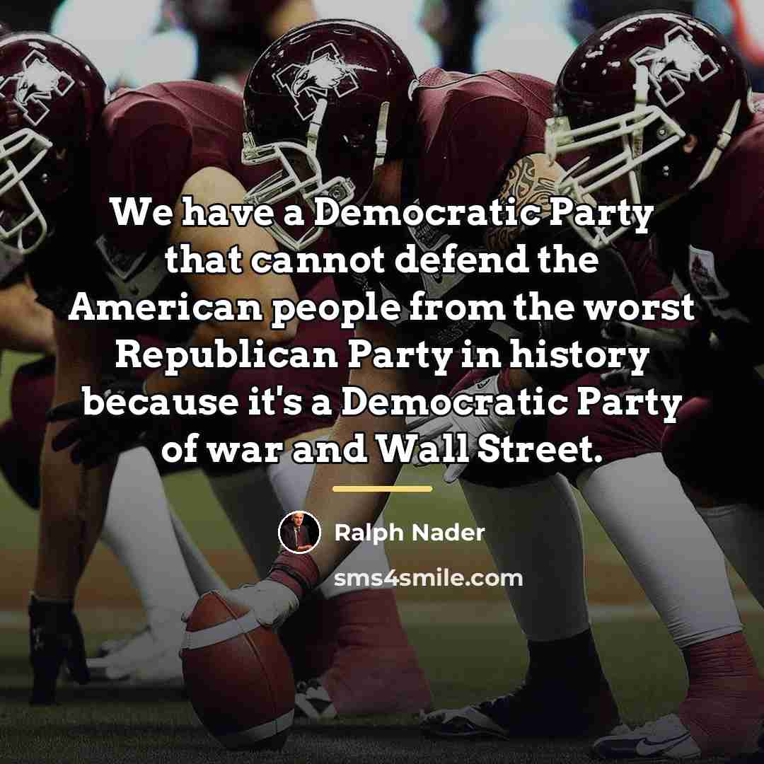 “We have a Democratic Party that cannot defend the American…” quote by Ralph Nader