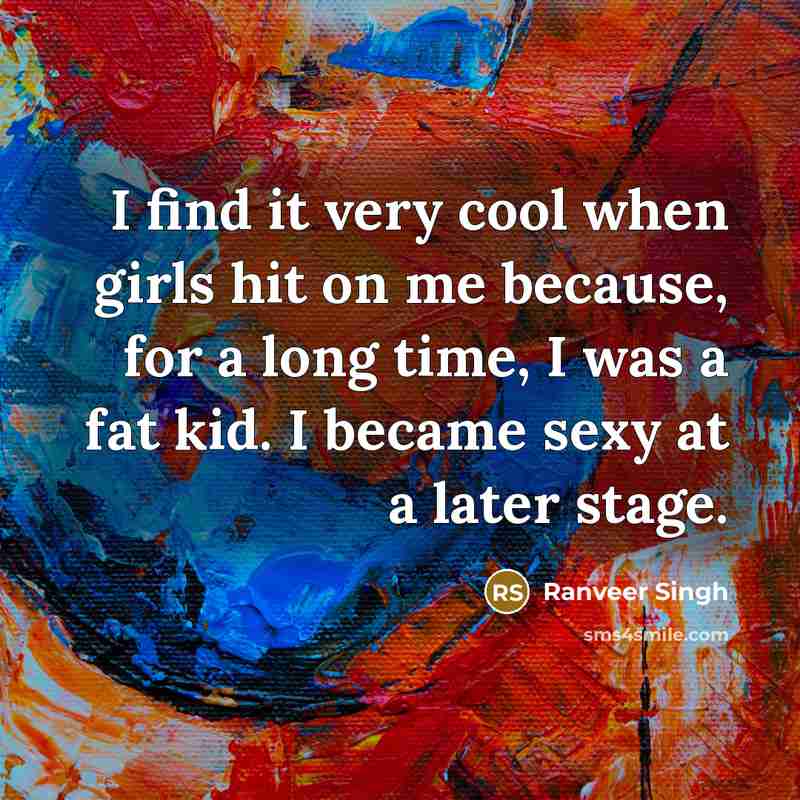 “I find it very cool when girls hit on me…” quote by Ranveer Singh