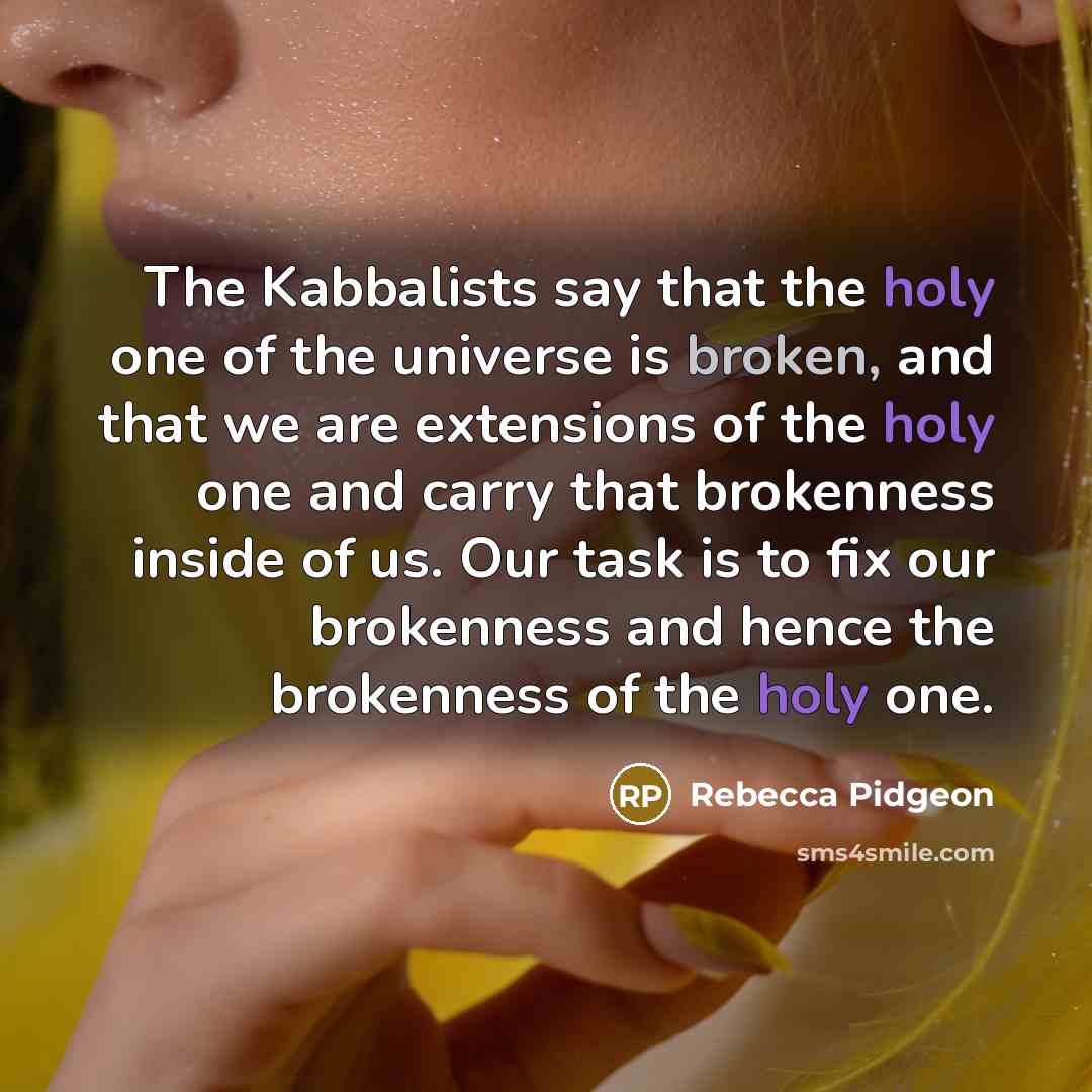 “The Kabbalists say that the holy one of the universe…” quote by Rebecca Pidgeon