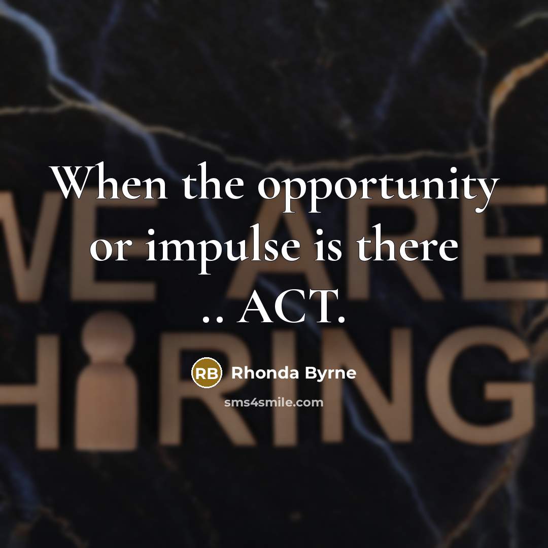 “When the opportunity or impulse is there .. ACT.…” quote by Rhonda Byrne
