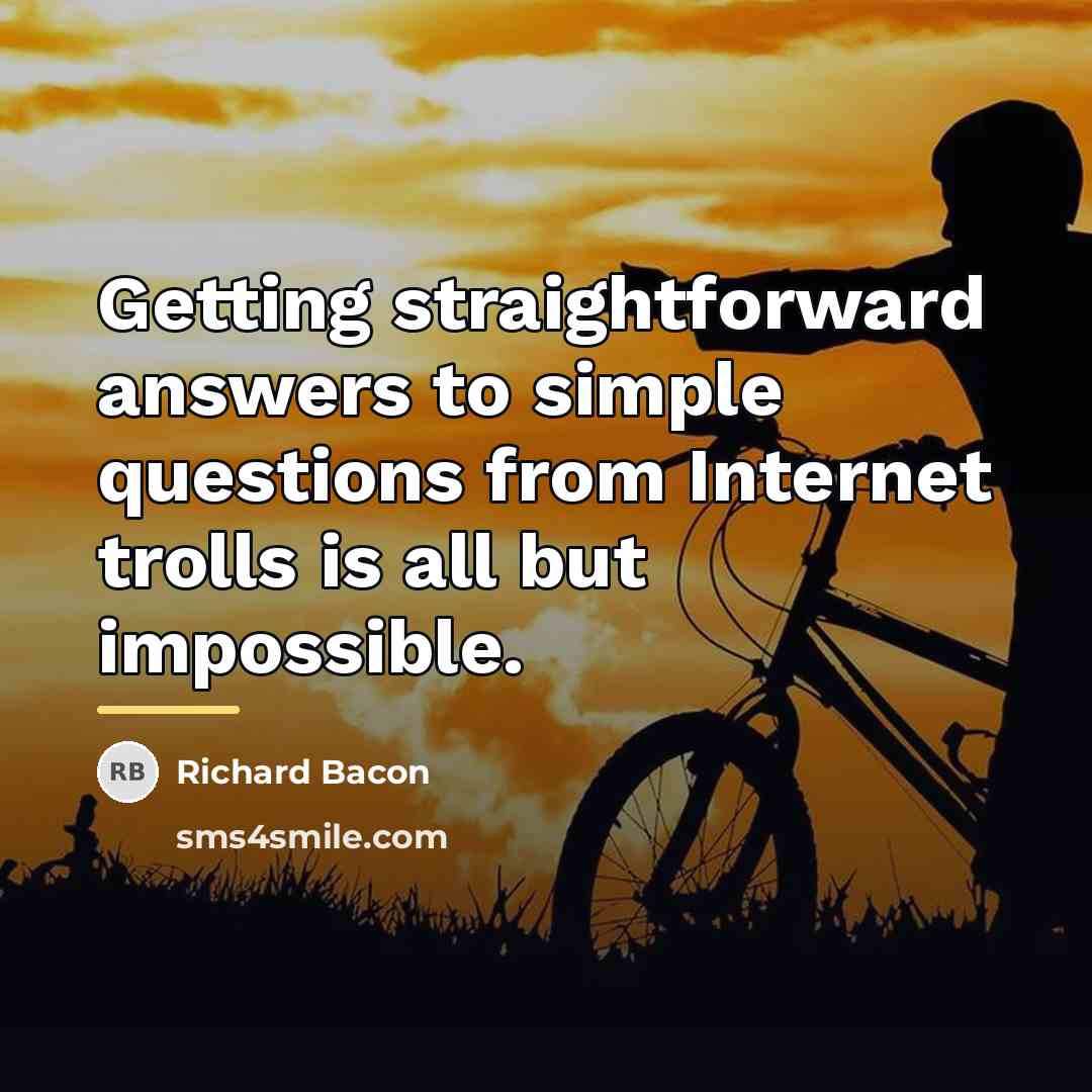 “Getting straightforward answers to simple questions from Internet trolls is…” quote by Richard Bacon