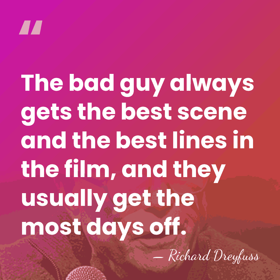 The bad guy always gets the best scene and the best lines&hellip; - Richard Dreyfuss