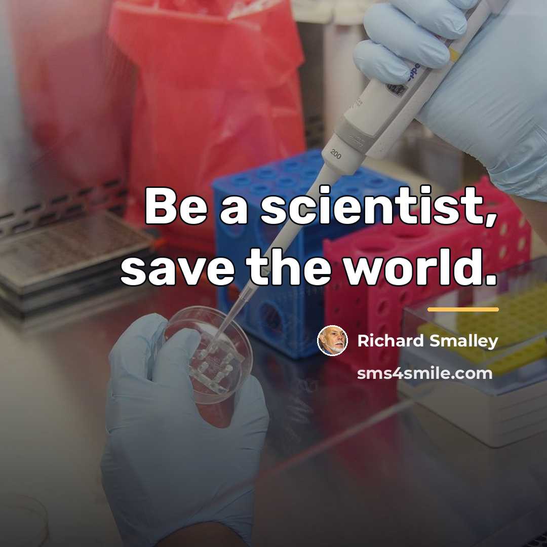 “Be a scientist, save the world.…” quote by Richard Smalley