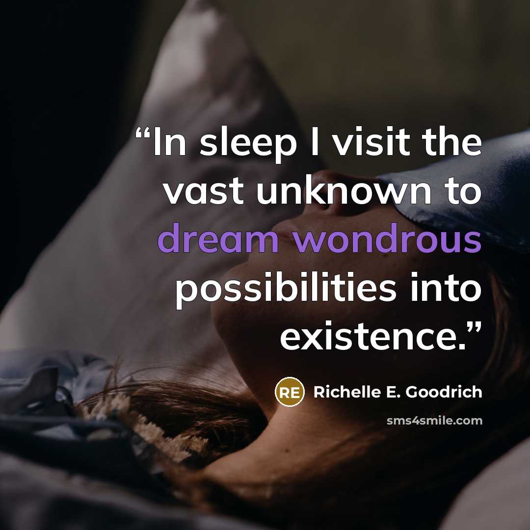 “In sleep I visit the vast unknown to dream wondrous possibilities into existence.” quote by Richelle E. Goodrich