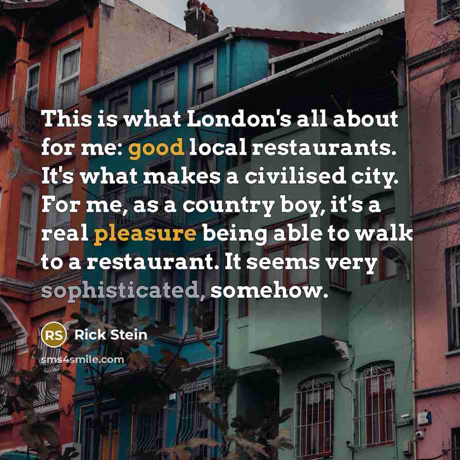 “This is what London's all about for me: good local…” quote by Rick Stein
