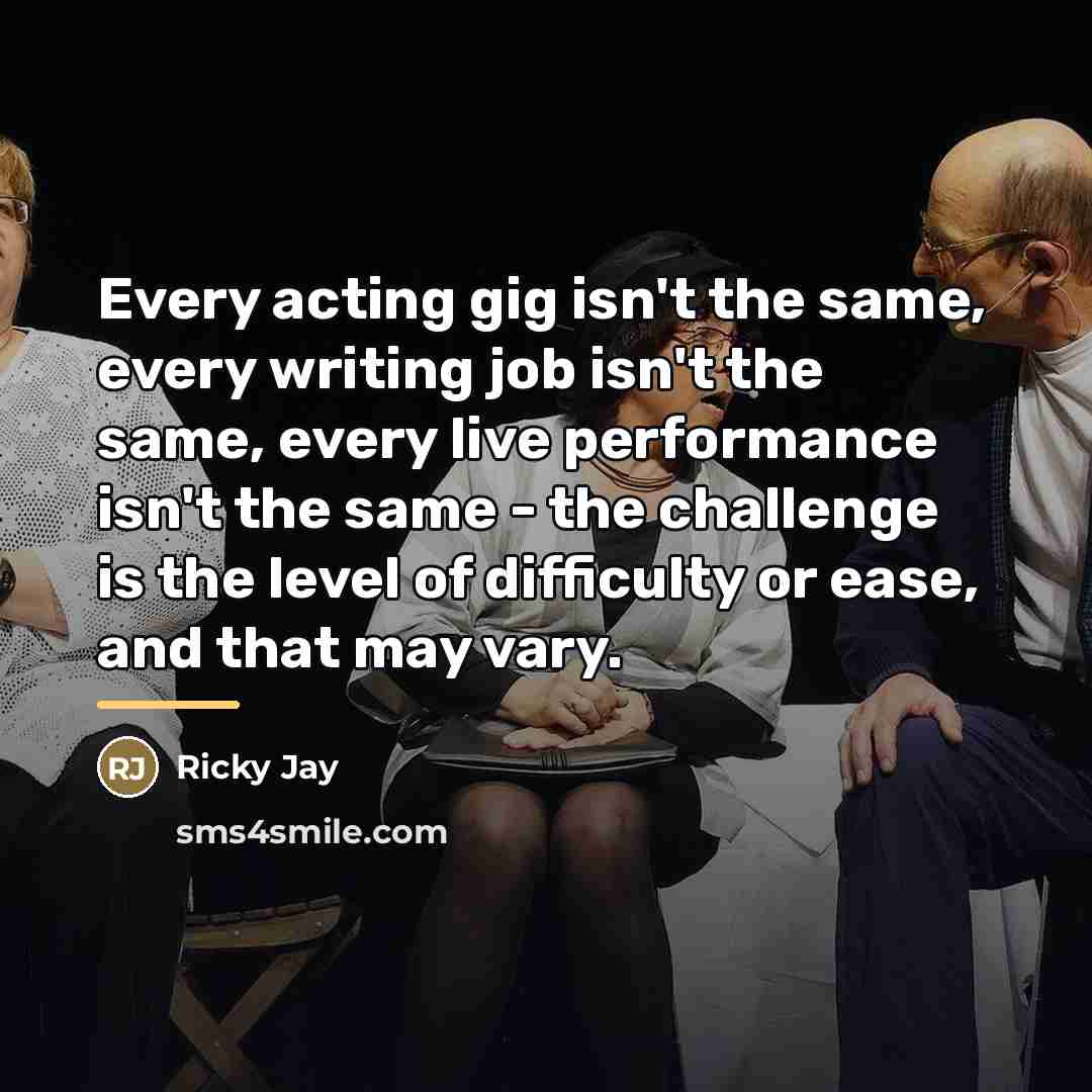 “Every acting gig isn't the same, every writing job isn't…” quote by Ricky Jay