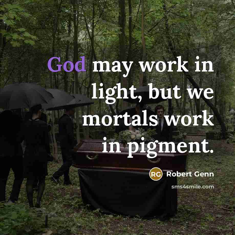 “God may work in light, but we mortals work in…” quote by Robert Genn