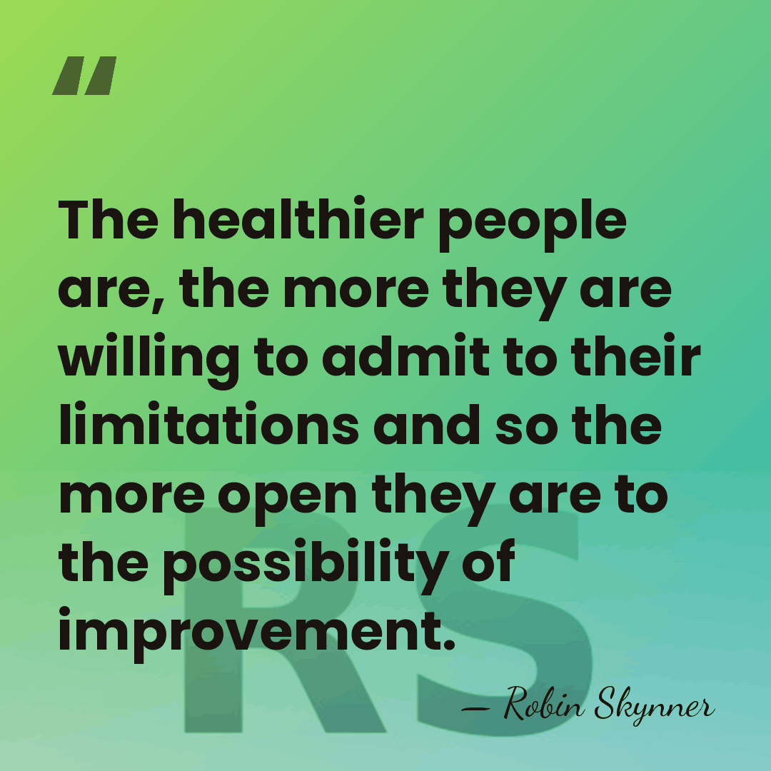 The healthier people are, the more they are willing to admit to&hellip; - Robin Skynner