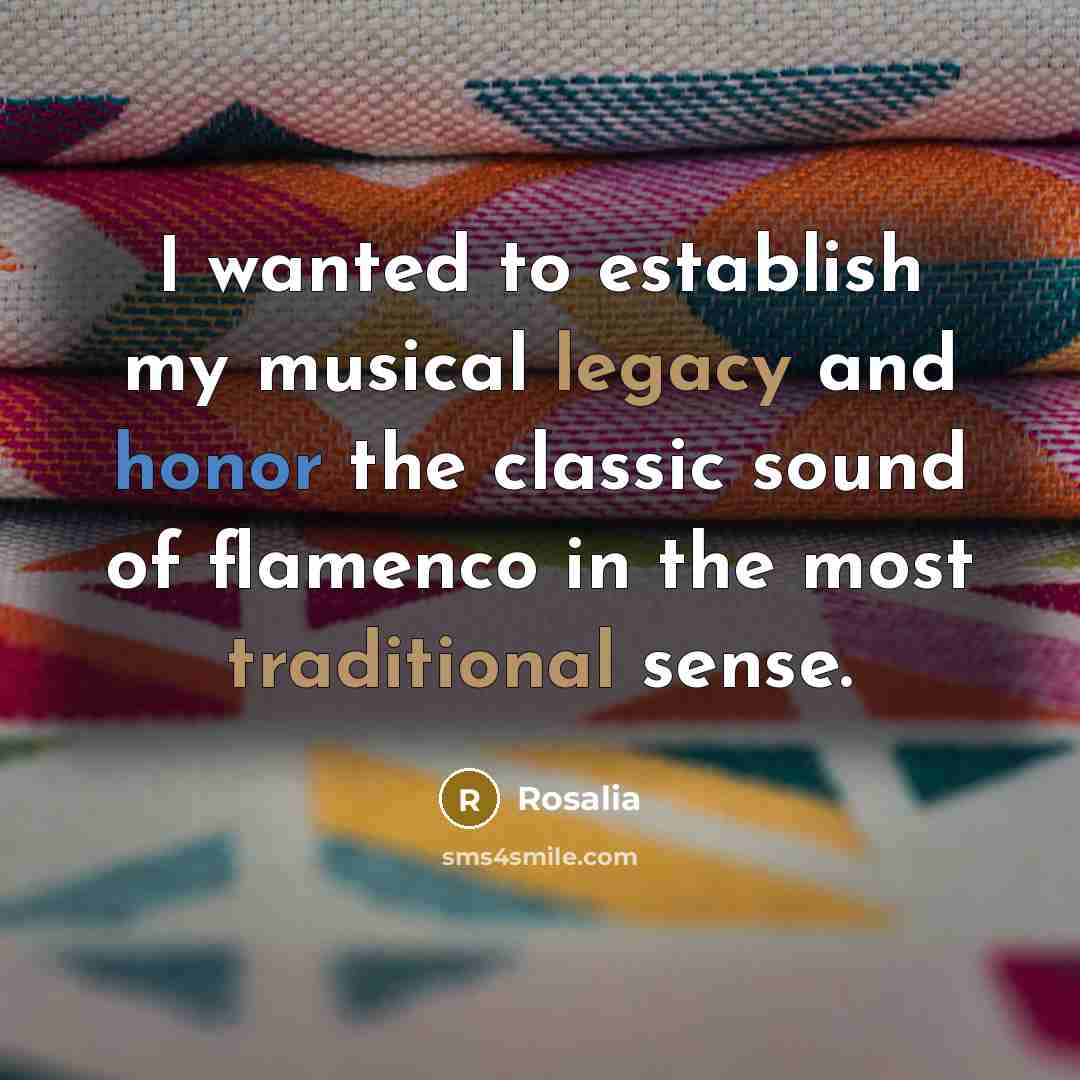 “I wanted to establish my musical legacy and honor the classic sound of flamenco in the most traditional sense.” quote by Rosalia