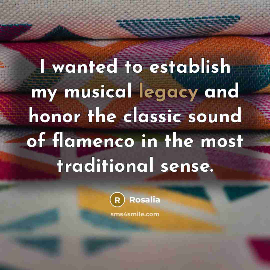 “I wanted to establish my musical legacy and honor the…” quote by Rosalia