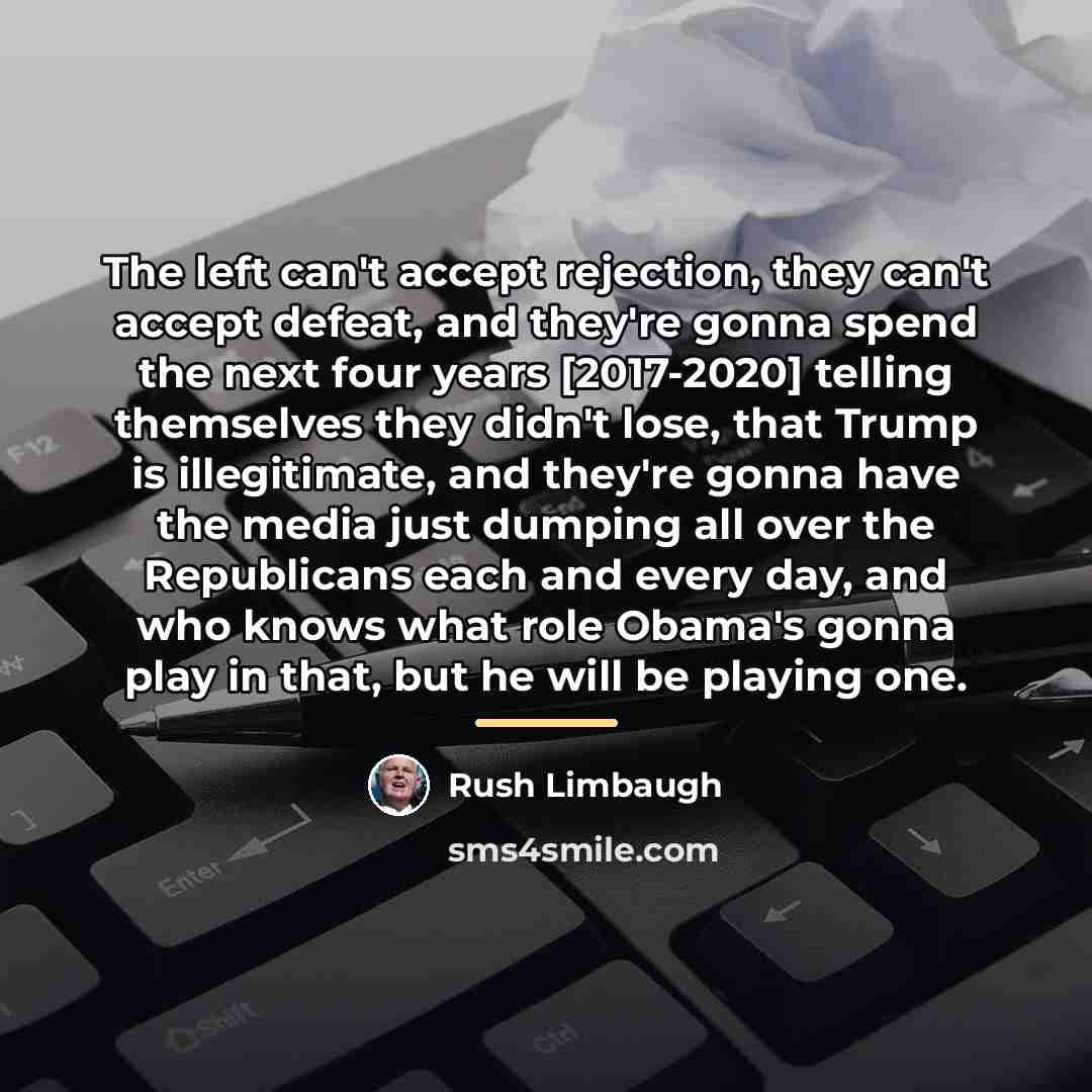 “The left can't accept rejection, they can't accept defeat, and…” quote by Rush Limbaugh