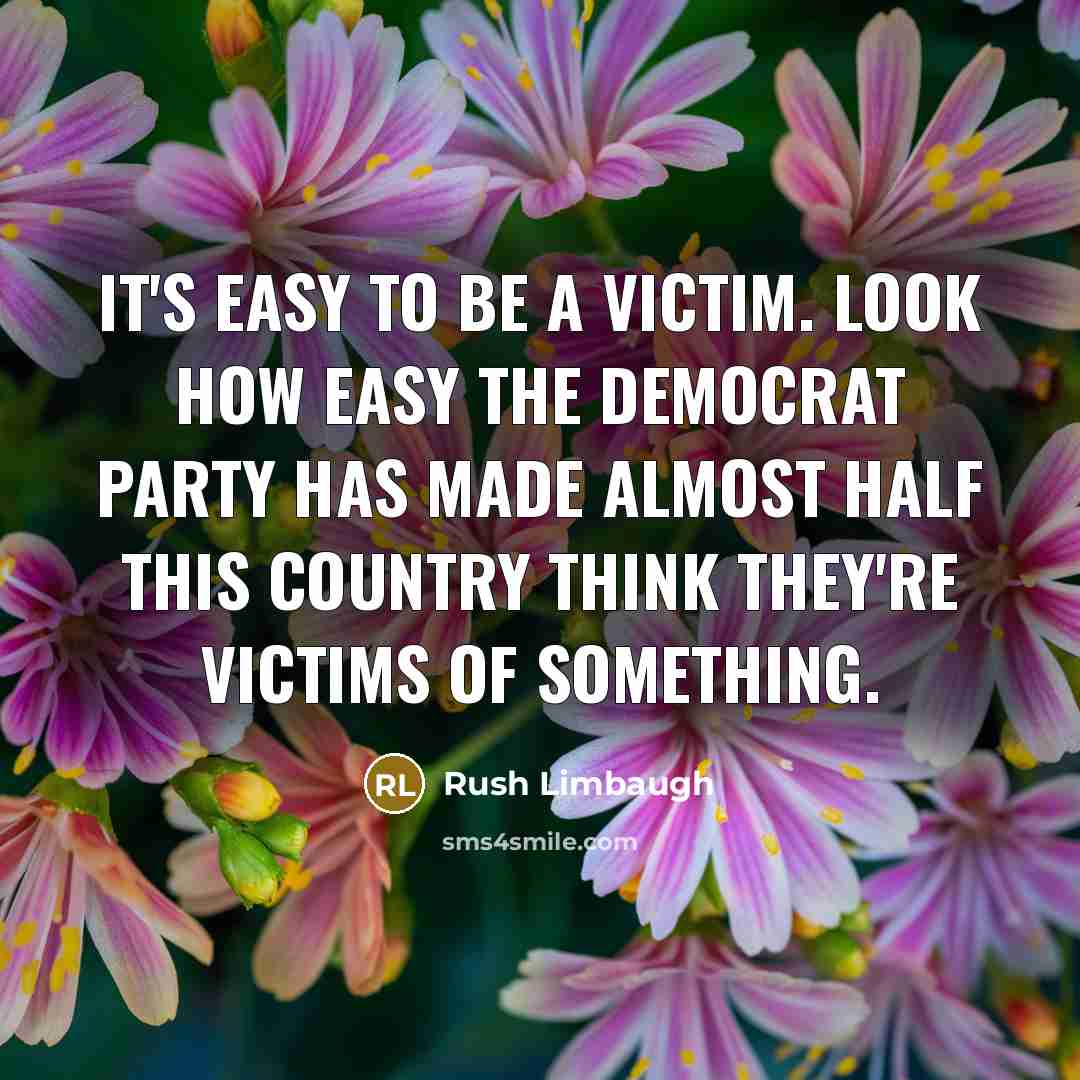 “It's easy to be a victim. Look how easy the…” quote by Rush Limbaugh