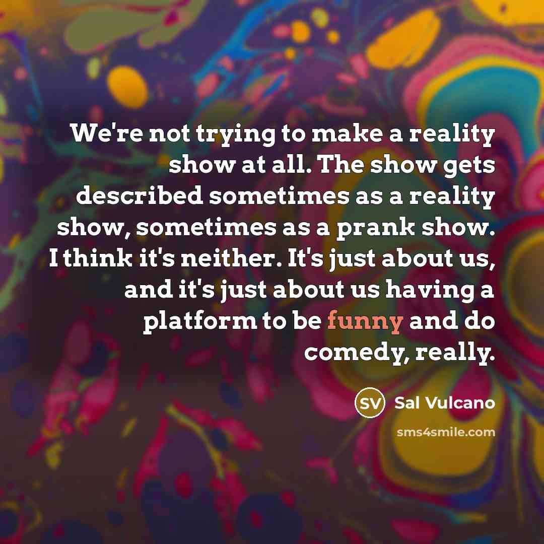“We're not trying to make a reality show at all.…” quote by Sal Vulcano
