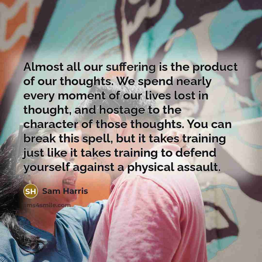 “Almost all our suffering is the product of our thoughts.…” quote by Sam Harris