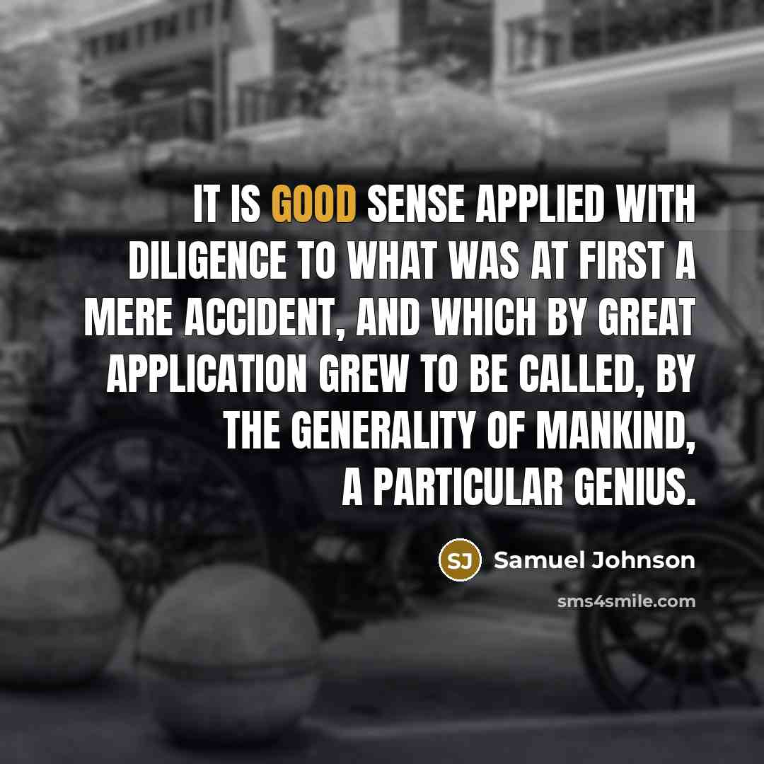 “It is good sense applied with diligence to what was…” quote by Samuel Johnson