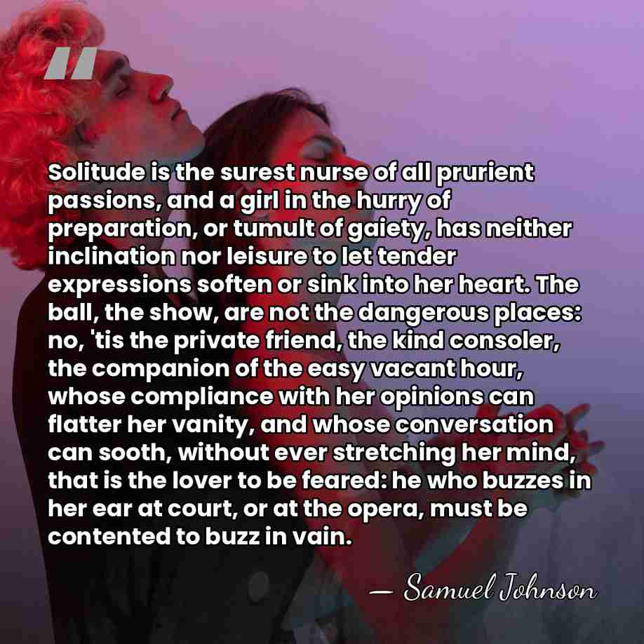Solitude is the surest nurse of all prurient passions, and a girl&hellip; - Samuel Johnson