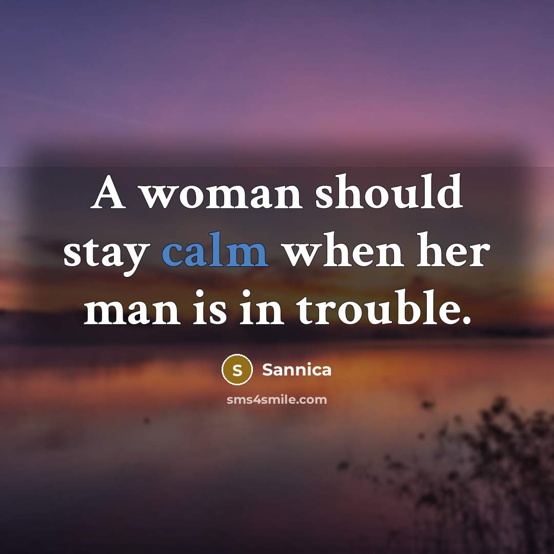 “A woman should stay calm when her man is in…” quote by Sannica